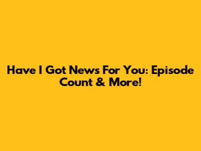 Have I Got News For You: Episode Count & More!