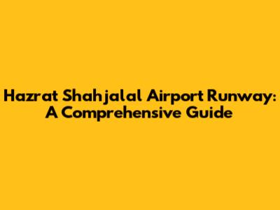 Hazrat Shahjalal Airport Runway: A Comprehensive Guide
