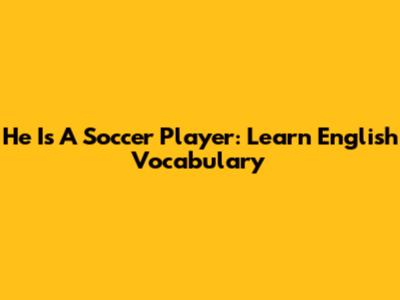 He Is A Soccer Player: Learn English Vocabulary