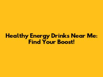 Healthy Energy Drinks Near Me: Find Your Boost!