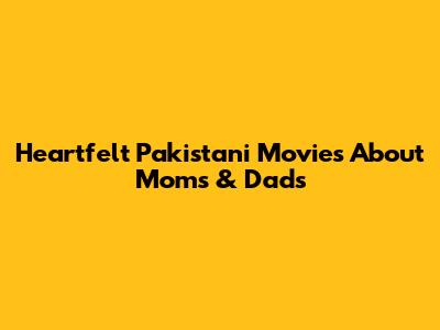 Heartfelt Pakistani Movies About Moms & Dads