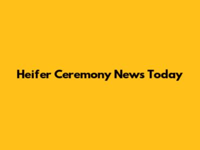 Heifer Ceremony News Today