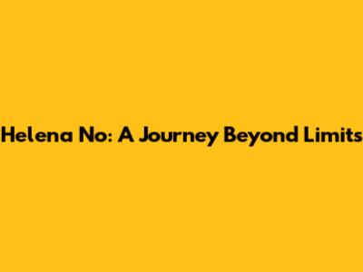 Helena No: A Journey Beyond Limits