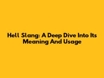 Hell Slang: A Deep Dive Into Its Meaning And Usage