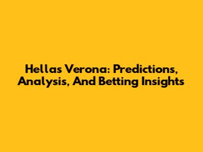 Hellas Verona: Predictions, Analysis, And Betting Insights