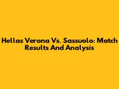 Hellas Verona Vs. Sassuolo: Match Results And Analysis