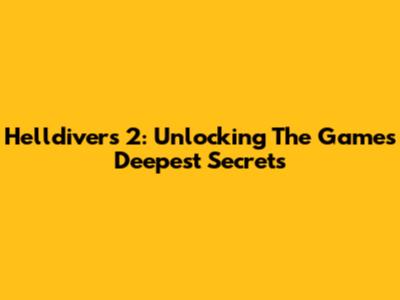 Helldivers 2: Unlocking The Game's Deepest Secrets
