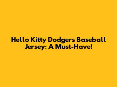 Hello Kitty Dodgers Baseball Jersey: A Must-Have!