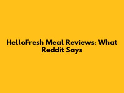 HelloFresh Meal Reviews: What Reddit Says