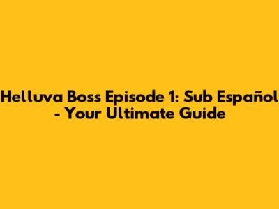 Helluva Boss Episode 1: Sub Español - Your Ultimate Guide
