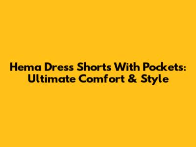 Hema Dress Shorts With Pockets: Ultimate Comfort & Style