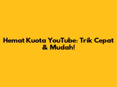 Hemat Kuota YouTube: Trik Cepat & Mudah!