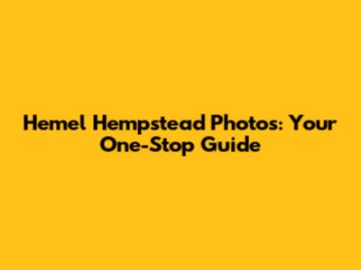 Hemel Hempstead Photos: Your One-Stop Guide