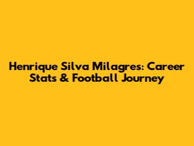 Henrique Silva Milagres: Career Stats & Football Journey
