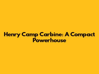 Henry Camp Carbine: A Compact Powerhouse