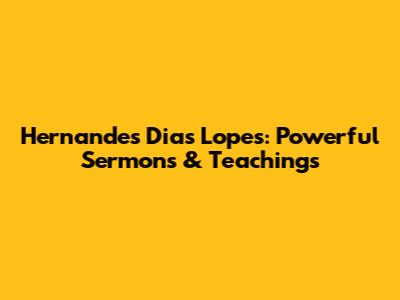 Hernandes Dias Lopes: Powerful Sermons & Teachings