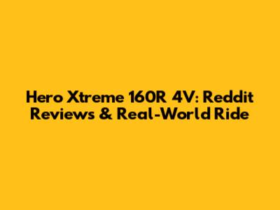 Hero Xtreme 160R 4V: Reddit Reviews & Real-World Ride