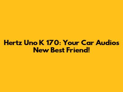 Hertz Uno K 170: Your Car Audio's New Best Friend!