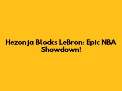 Hezonja Blocks LeBron: Epic NBA Showdown!