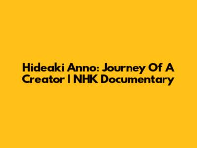 Hideaki Anno: Journey Of A Creator | NHK Documentary