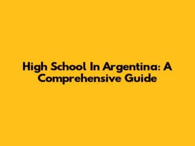 High School In Argentina: A Comprehensive Guide
