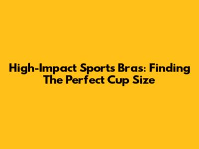 High-Impact Sports Bras: Finding The Perfect Cup Size