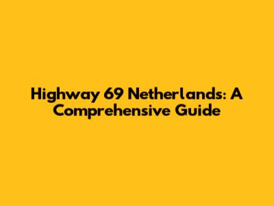 Highway 69 Netherlands: A Comprehensive Guide