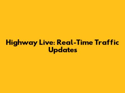 Highway Live: Real-Time Traffic Updates