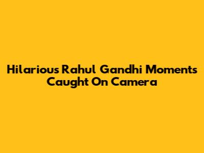 Hilarious Rahul Gandhi Moments Caught On Camera