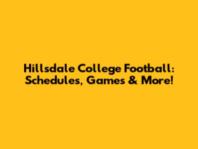 Hillsdale College Football: Schedules, Games & More!