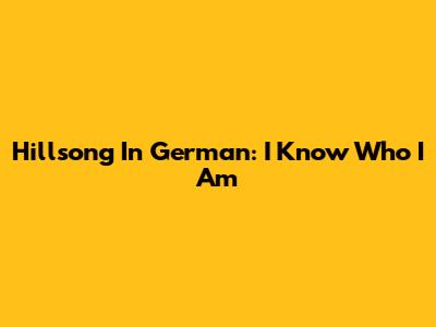 Hillsong In German: I Know Who I Am