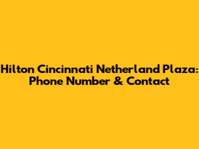 Hilton Cincinnati Netherland Plaza: Phone Number & Contact