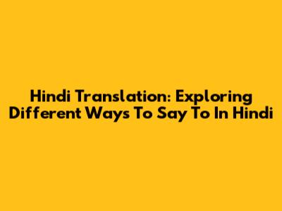 Hindi Translation: Exploring Different Ways To Say 'To' In Hindi