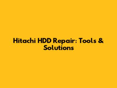 Hitachi HDD Repair: Tools & Solutions