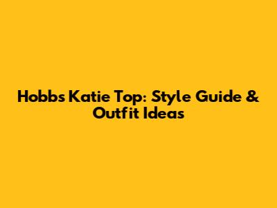 Hobbs Katie Top: Style Guide & Outfit Ideas