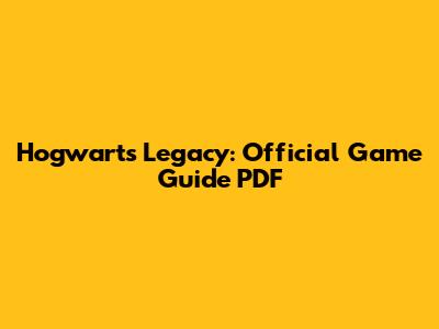Hogwarts Legacy: Official Game Guide PDF