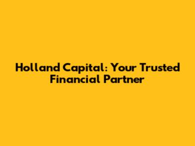 Holland Capital: Your Trusted Financial Partner