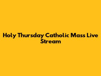 Holy Thursday Catholic Mass Live Stream
