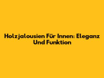 Holzjalousien Für Innen: Eleganz Und Funktion
