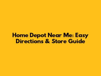 Home Depot Near Me: Easy Directions & Store Guide