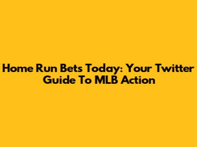 Home Run Bets Today: Your Twitter Guide To MLB Action