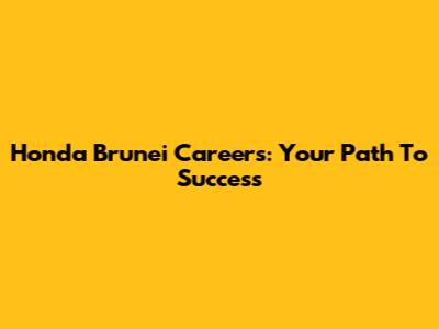 Honda Brunei Careers: Your Path To Success