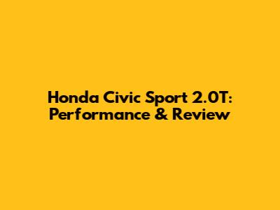 Honda Civic Sport 2.0T: Performance & Review