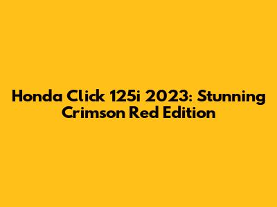 Honda Click 125i 2023: Stunning Crimson Red Edition