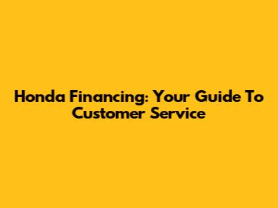 Honda Financing: Your Guide To Customer Service