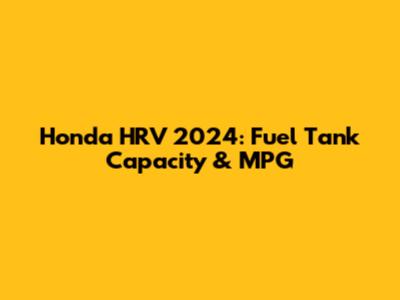 Honda HRV 2024: Fuel Tank Capacity & MPG