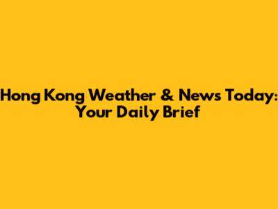 Hong Kong Weather & News Today: Your Daily Brief
