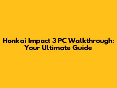 Honkai Impact 3 PC Walkthrough: Your Ultimate Guide