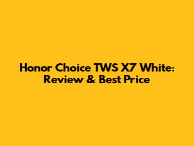 Honor Choice TWS X7 White: Review & Best Price