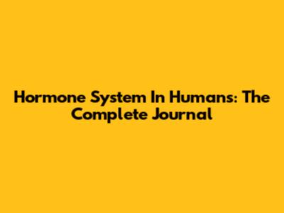 Hormone System In Humans: The Complete Journal
